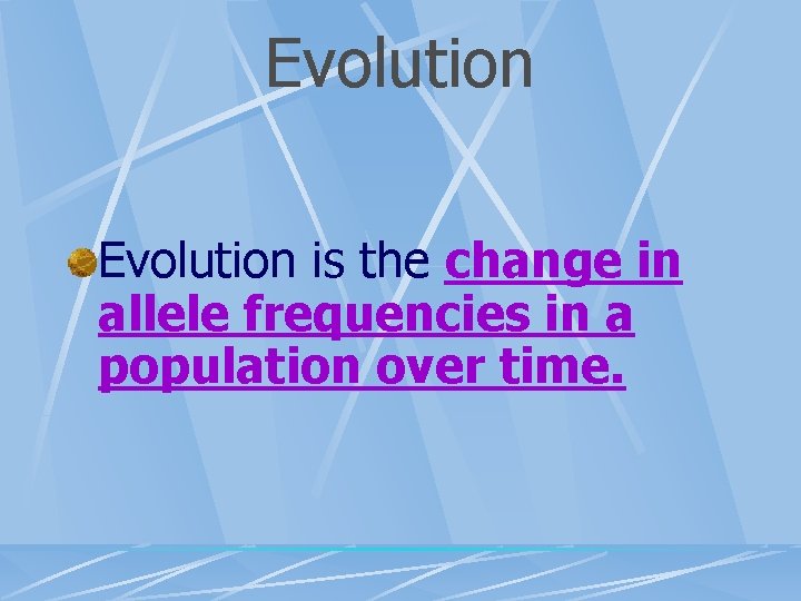 Evolution is the change in allele frequencies in a population over time. 