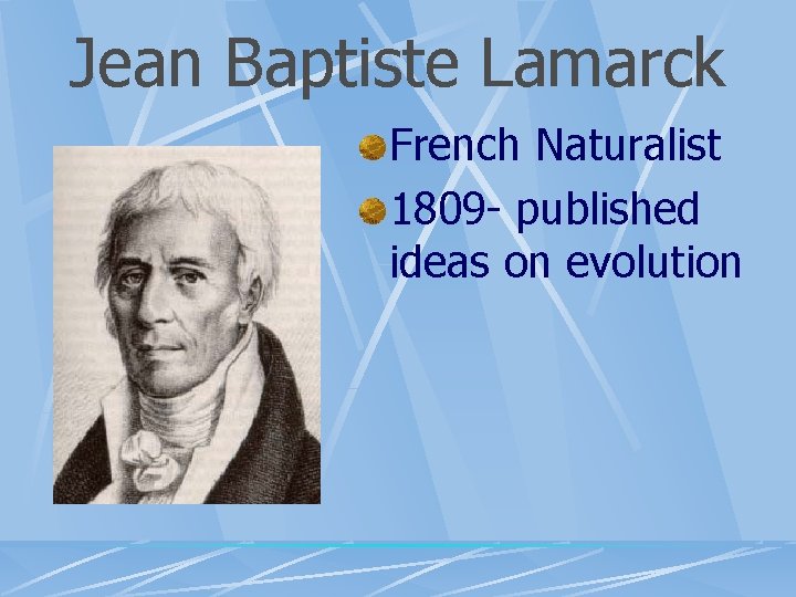 Jean Baptiste Lamarck French Naturalist 1809 - published ideas on evolution 