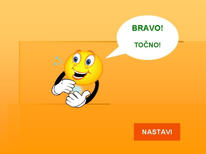 BRAVO! TOČNO! NASTAVI 