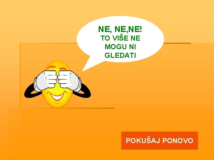 NE, NE! TO VIŠE NE MOGU NI GLEDATI POKUŠAJ PONOVO 