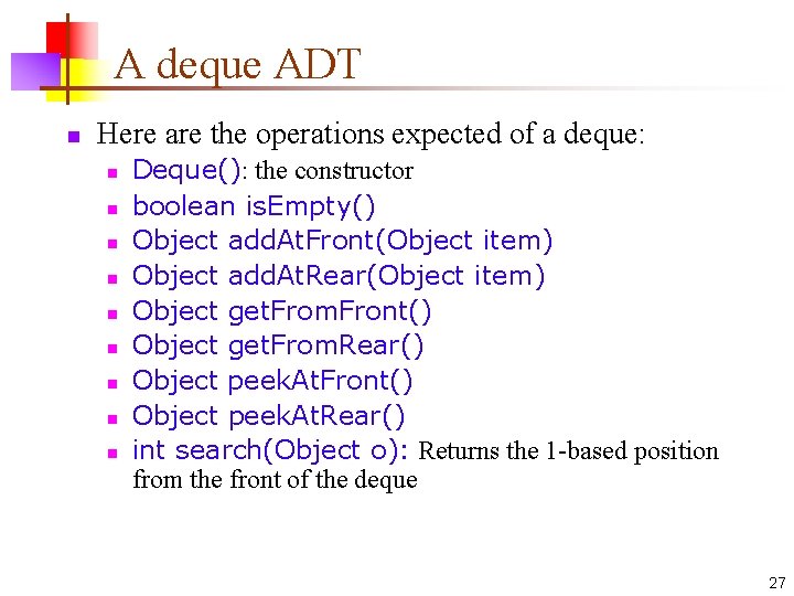 A deque ADT n Here are the operations expected of a deque: n n