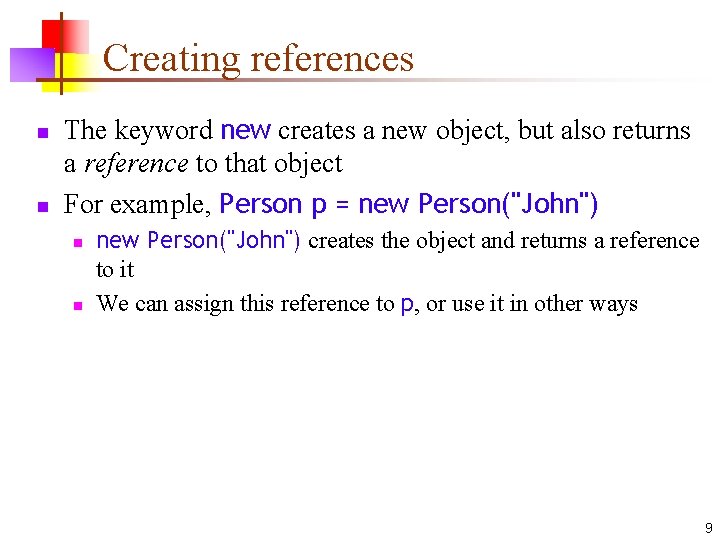 Creating references n n The keyword new creates a new object, but also returns