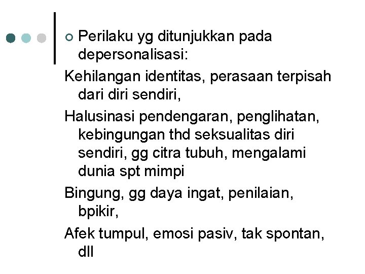 Perilaku yg ditunjukkan pada depersonalisasi: Kehilangan identitas, perasaan terpisah dari diri sendiri, Halusinasi pendengaran,