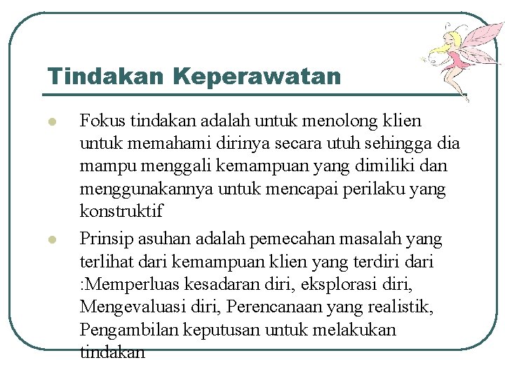 Tindakan Keperawatan l l Fokus tindakan adalah untuk menolong klien untuk memahami dirinya secara