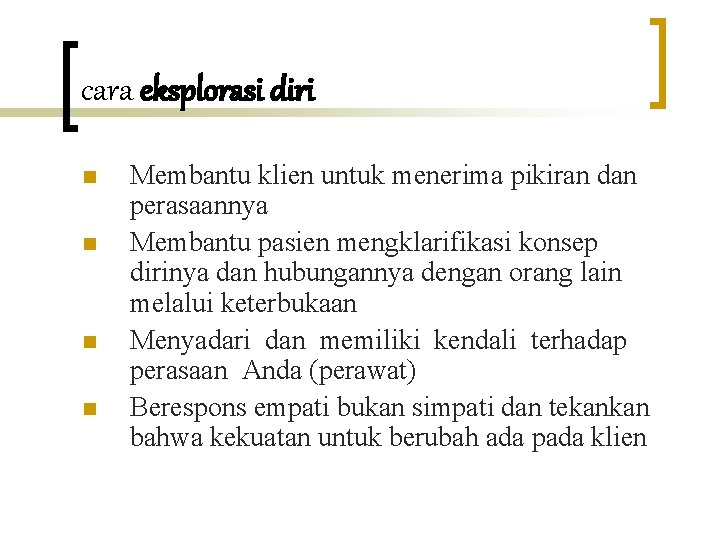 cara eksplorasi diri n n Membantu klien untuk menerima pikiran dan perasaannya Membantu pasien