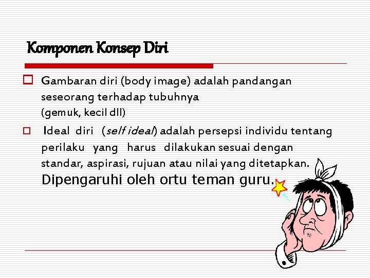 Komponen Konsep Diri o Gambaran diri (body image) adalah pandangan seseorang terhadap tubuhnya (gemuk,