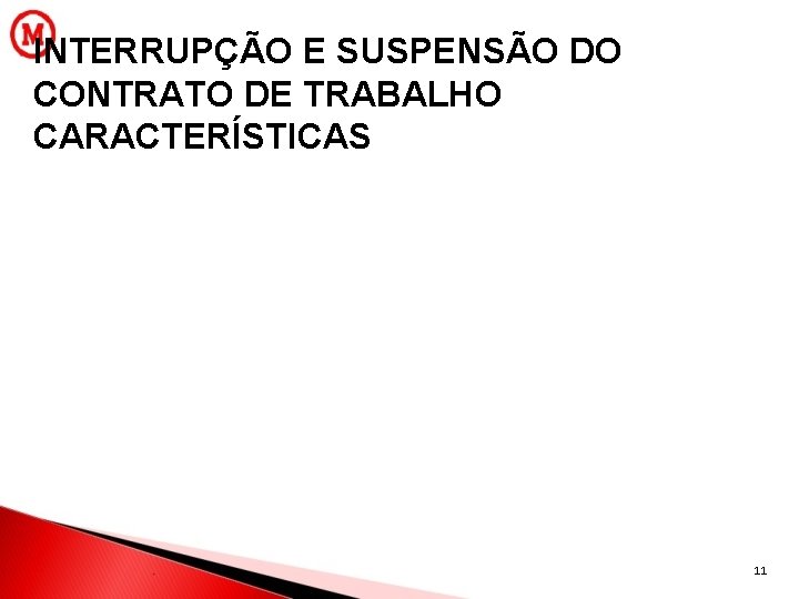 INTERRUPÇÃO E SUSPENSÃO DO CONTRATO DE TRABALHO CARACTERÍSTICAS 11 