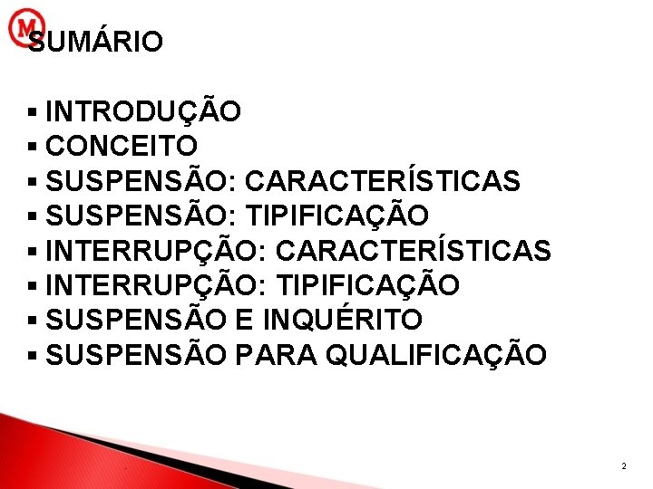 SUMÁRIO ▪ INTRODUÇÃO ▪ CONCEITO ▪ SUSPENSÃO: CARACTERÍSTICAS ▪ SUSPENSÃO: TIPIFICAÇÃO ▪ INTERRUPÇÃO: CARACTERÍSTICAS