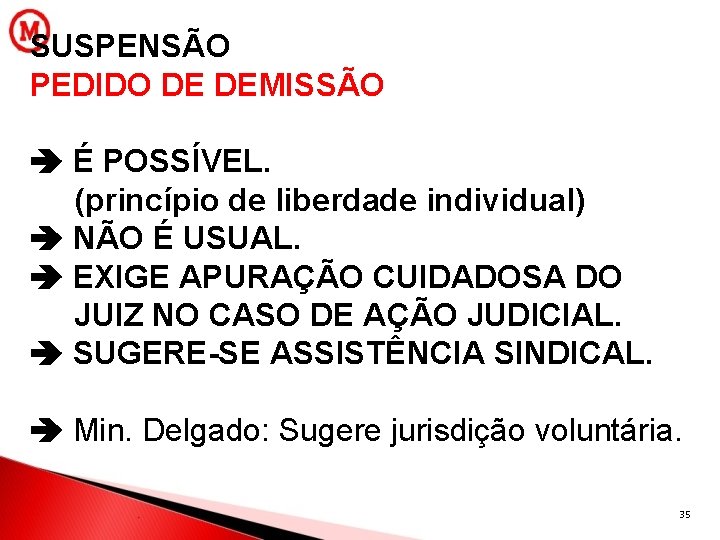 SUSPENSÃO PEDIDO DE DEMISSÃO É POSSÍVEL. (princípio de liberdade individual) NÃO É USUAL. EXIGE