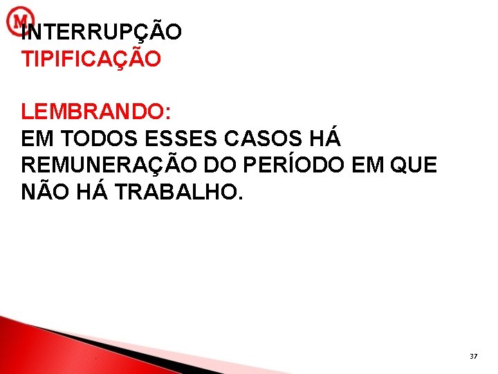 INTERRUPÇÃO TIPIFICAÇÃO LEMBRANDO: EM TODOS ESSES CASOS HÁ REMUNERAÇÃO DO PERÍODO EM QUE NÃO