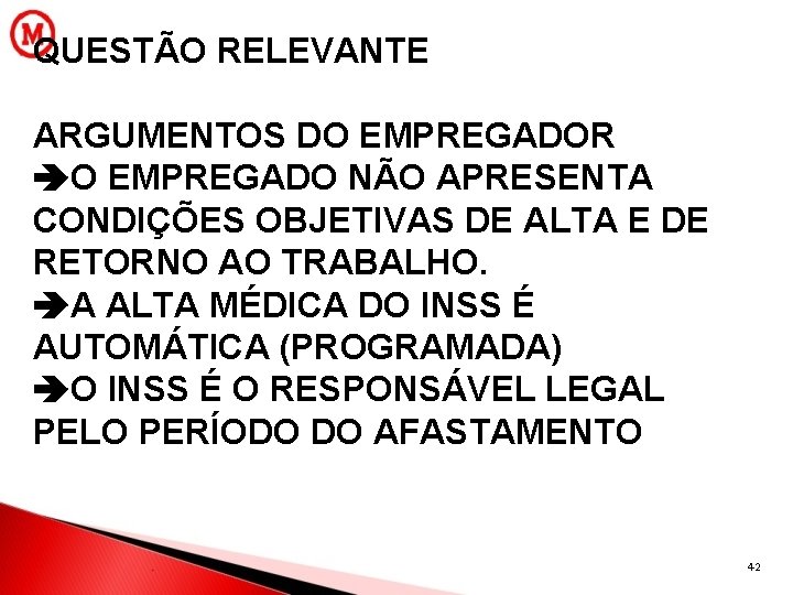 QUESTÃO RELEVANTE ARGUMENTOS DO EMPREGADOR O EMPREGADO NÃO APRESENTA CONDIÇÕES OBJETIVAS DE ALTA E