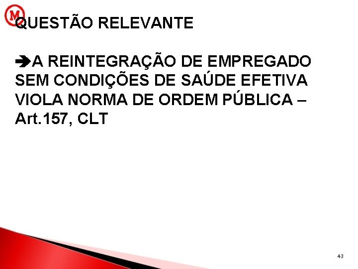 QUESTÃO RELEVANTE A REINTEGRAÇÃO DE EMPREGADO SEM CONDIÇÕES DE SAÚDE EFETIVA VIOLA NORMA DE