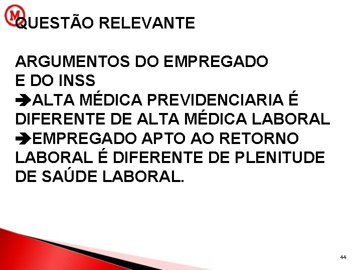 QUESTÃO RELEVANTE ARGUMENTOS DO EMPREGADO E DO INSS ALTA MÉDICA PREVIDENCIARIA É DIFERENTE DE