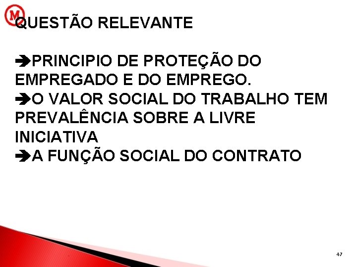 QUESTÃO RELEVANTE PRINCIPIO DE PROTEÇÃO DO EMPREGADO EMPREGO. O VALOR SOCIAL DO TRABALHO TEM