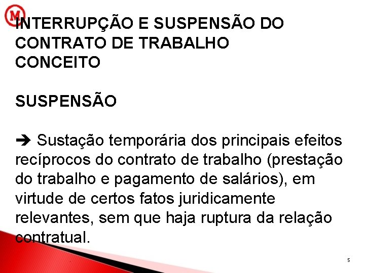 INTERRUPÇÃO E SUSPENSÃO DO CONTRATO DE TRABALHO CONCEITO SUSPENSÃO Sustação temporária dos principais efeitos
