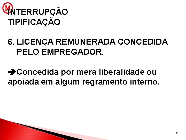 INTERRUPÇÃO TIPIFICAÇÃO 6. LICENÇA REMUNERADA CONCEDIDA PELO EMPREGADOR. Concedida por mera liberalidade ou apoiada