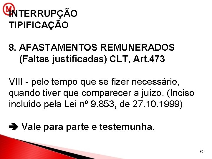 INTERRUPÇÃO TIPIFICAÇÃO 8. AFASTAMENTOS REMUNERADOS (Faltas justificadas) CLT, Art. 473 VIII - pelo tempo