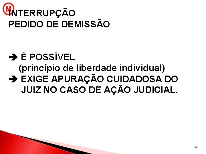 INTERRUPÇÃO PEDIDO DE DEMISSÃO É POSSÍVEL (princípio de liberdade individual) EXIGE APURAÇÃO CUIDADOSA DO
