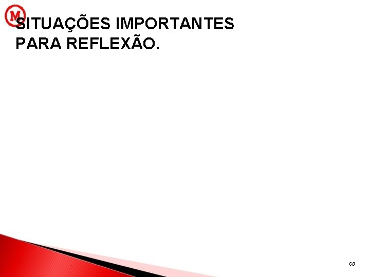 SITUAÇÕES IMPORTANTES PARA REFLEXÃO. 68 