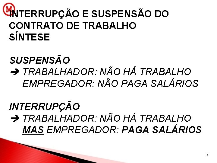 INTERRUPÇÃO E SUSPENSÃO DO CONTRATO DE TRABALHO SÍNTESE SUSPENSÃO TRABALHADOR: NÃO HÁ TRABALHO EMPREGADOR: