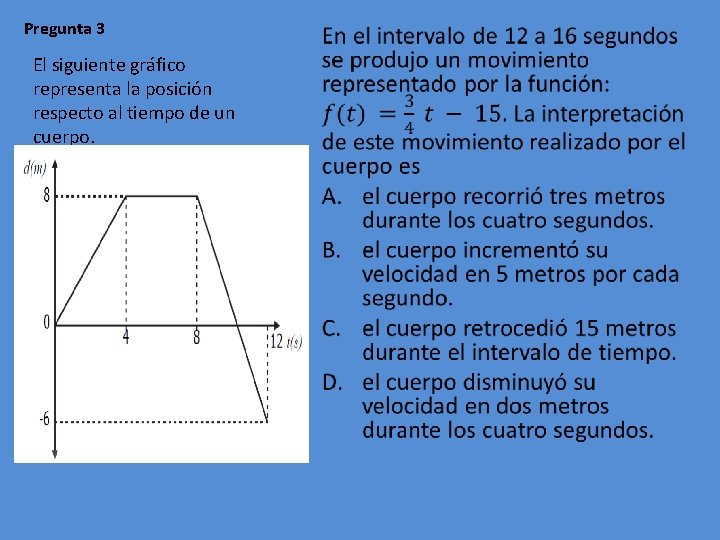 Pregunta 3 El siguiente gráfico representa la posición respecto al tiempo de un cuerpo.