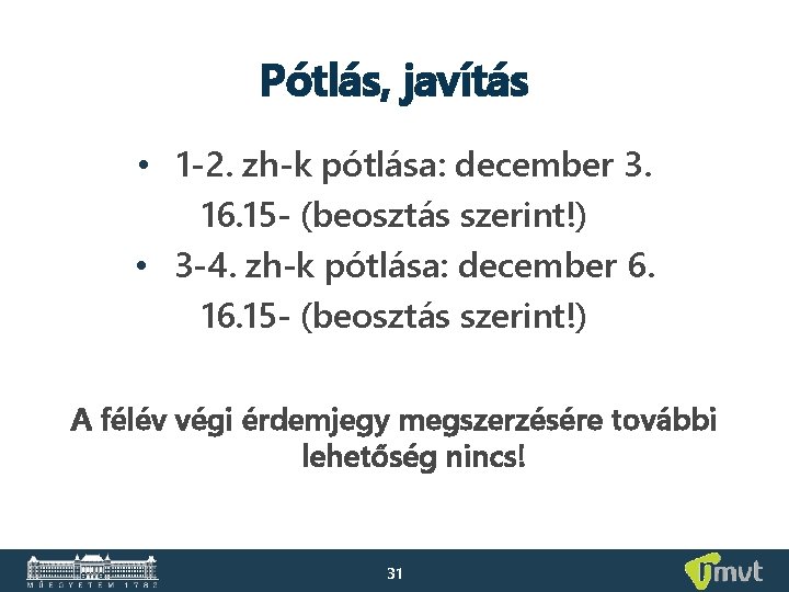 Pótlás, javítás • 1 -2. zh-k pótlása: december 3. 16. 15 - (beosztás szerint!)