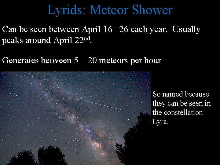 Lyrids: Meteor Shower Can be seen between April 16 – 26 each year. Usually
