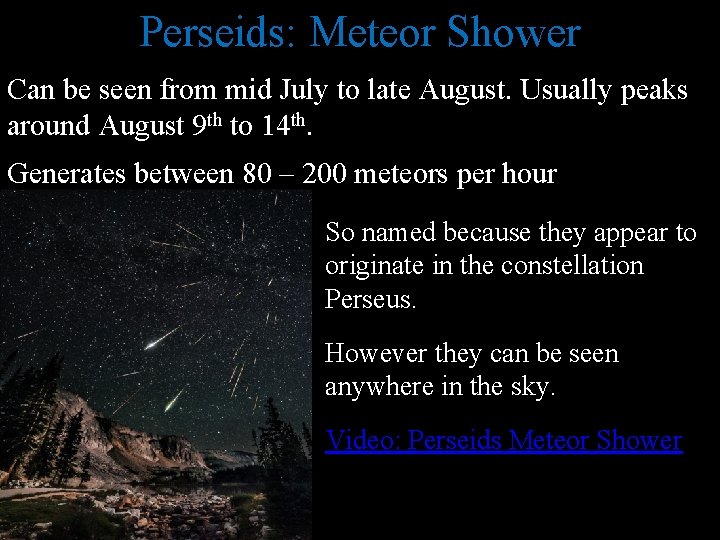 Perseids: Meteor Shower Can be seen from mid July to late August. Usually peaks