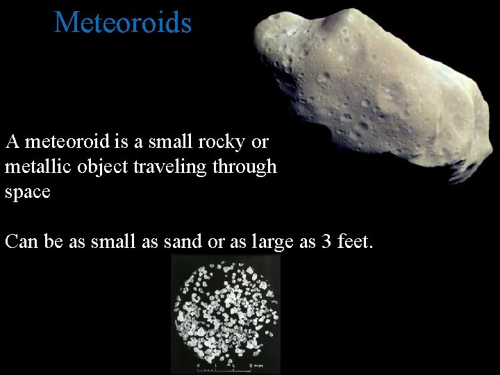 Meteoroids A meteoroid is a small rocky or metallic object traveling through space Can
