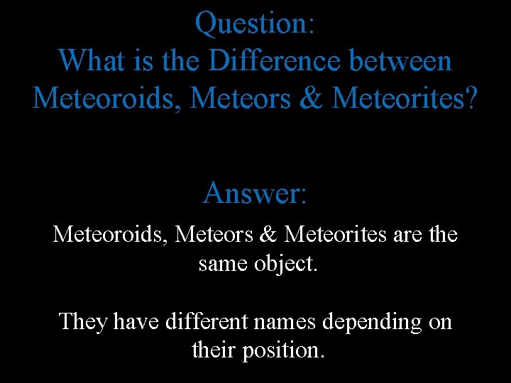 Question: What is the Difference between Meteoroids, Meteors & Meteorites? Answer: Meteoroids, Meteors &