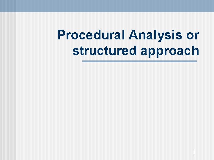 Procedural Analysis or structured approach 1 