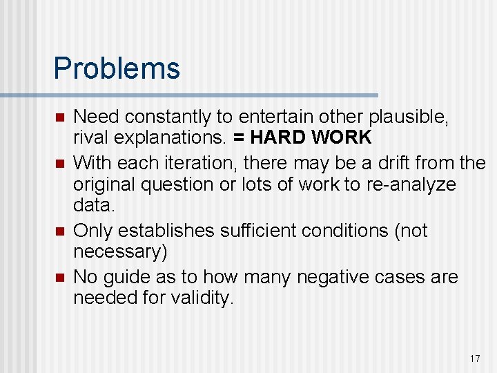 Problems n n Need constantly to entertain other plausible, rival explanations. = HARD WORK