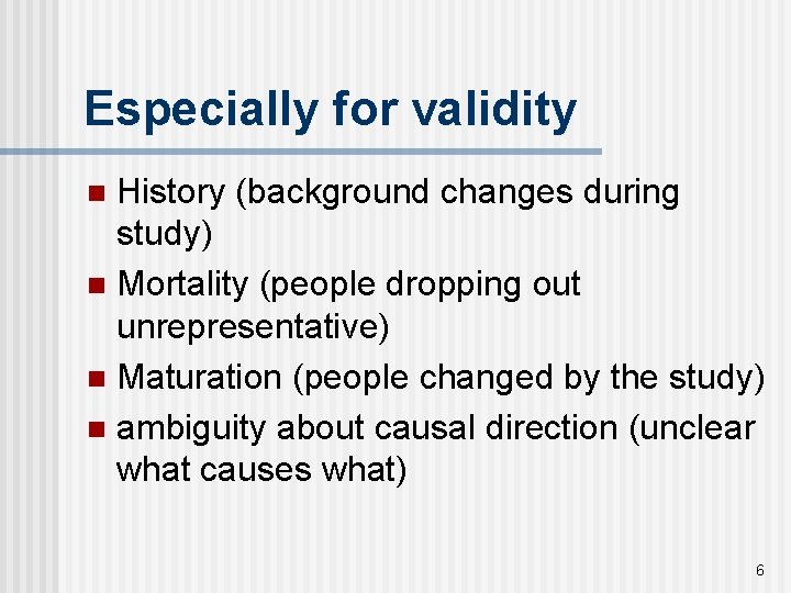 Especially for validity History (background changes during study) n Mortality (people dropping out unrepresentative)