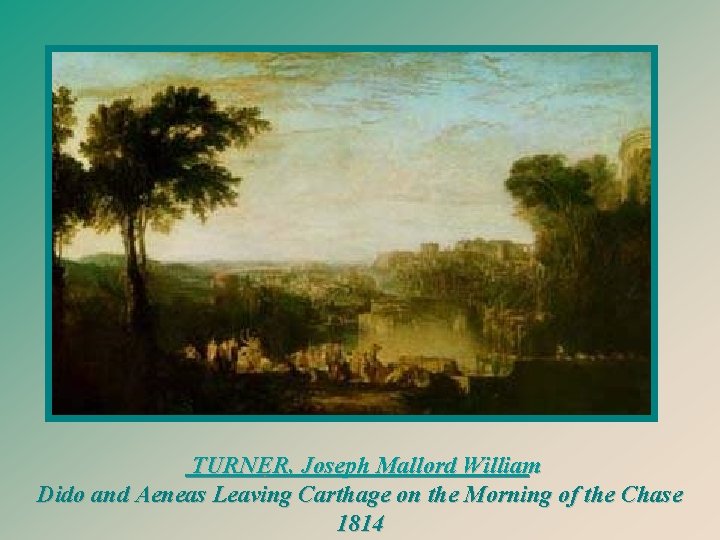  TURNER, Joseph Mallord William Dido and Aeneas Leaving Carthage on the Morning of