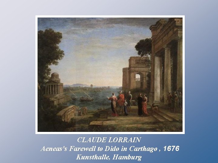 CLAUDE LORRAIN Aeneas's Farewell to Dido in Carthago , 1676 Kunsthalle, Hamburg 