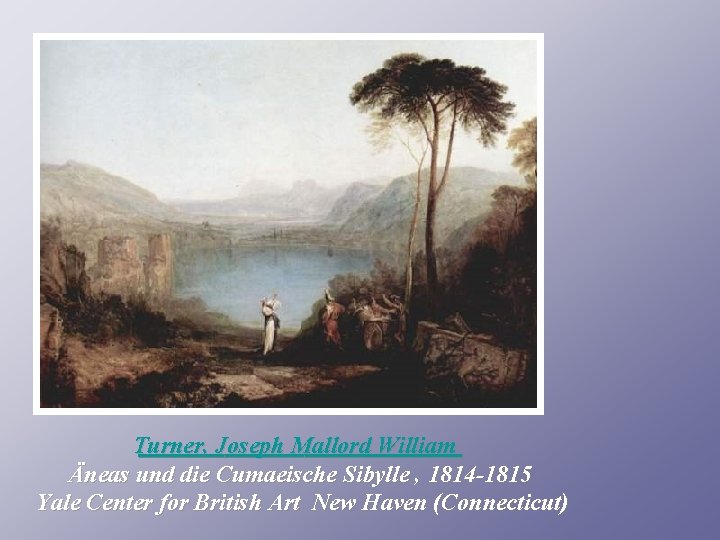 Turner, Joseph Mallord William Äneas und die Cumaeische Sibylle , 1814 -1815 Yale Center