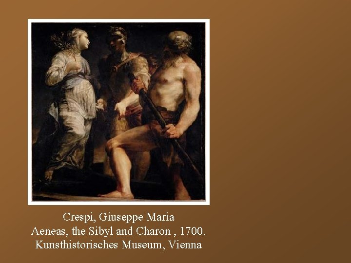 Crespi, Giuseppe Maria Aeneas, the Sibyl and Charon , 1700. Kunsthistorisches Museum, Vienna 