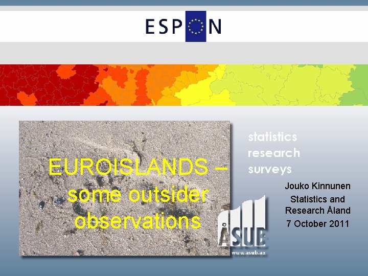 Heading EUROISLANDS – some outsider observations Jouko Kinnunen Statistics and Research Åland 7 October