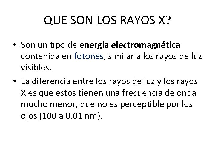 QUE SON LOS RAYOS X? • Son un tipo de energía electromagnética contenida en