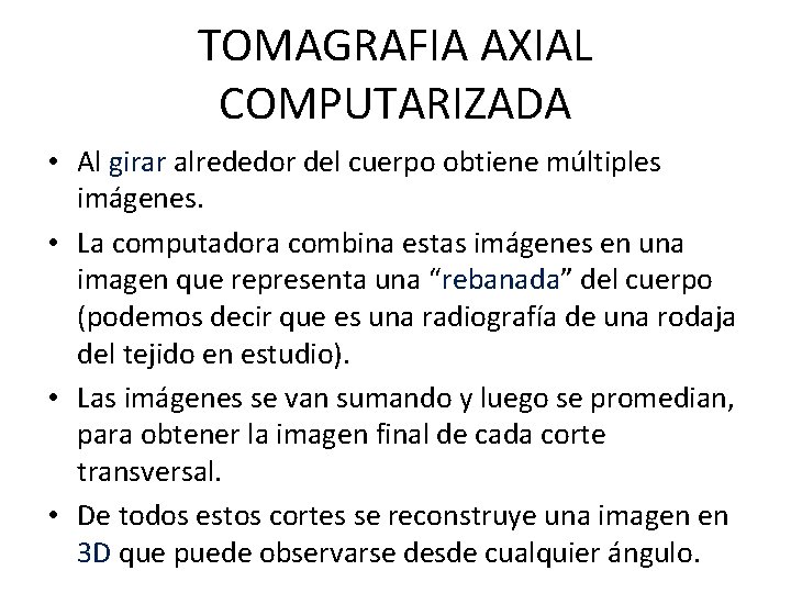 TOMAGRAFIA AXIAL COMPUTARIZADA • Al girar alrededor del cuerpo obtiene múltiples imágenes. • La