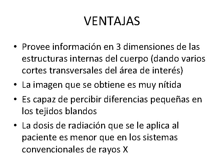 VENTAJAS • Provee información en 3 dimensiones de las estructuras internas del cuerpo (dando