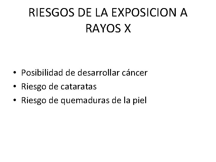 RIESGOS DE LA EXPOSICION A RAYOS X • Posibilidad de desarrollar cáncer • Riesgo