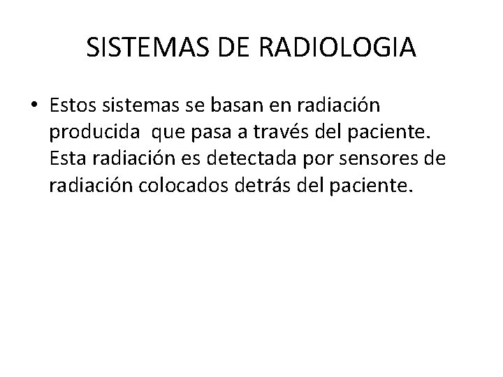 SISTEMAS DE RADIOLOGIA • Estos sistemas se basan en radiación producida que pasa a