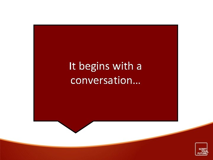 It begins with a conversation… 