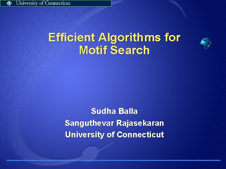 Efficient Algorithms for Motif Search Sudha Balla Sanguthevar Rajasekaran University of Connecticut 