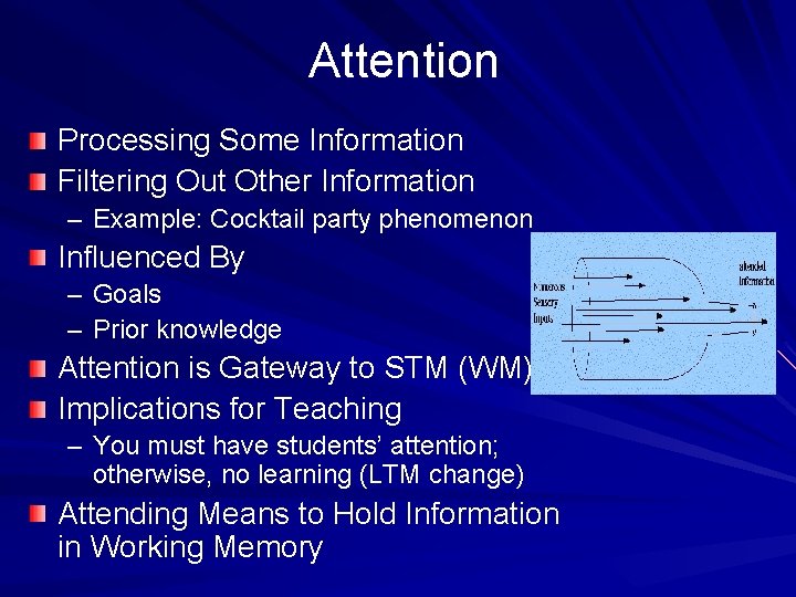 Attention Processing Some Information Filtering Out Other Information – Example: Cocktail party phenomenon Influenced