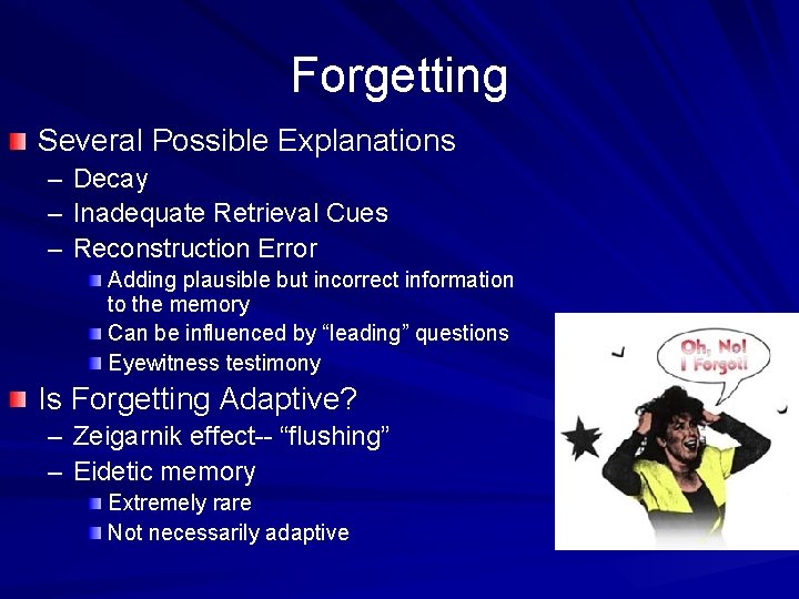 Forgetting Several Possible Explanations – – – Decay Inadequate Retrieval Cues Reconstruction Error Adding