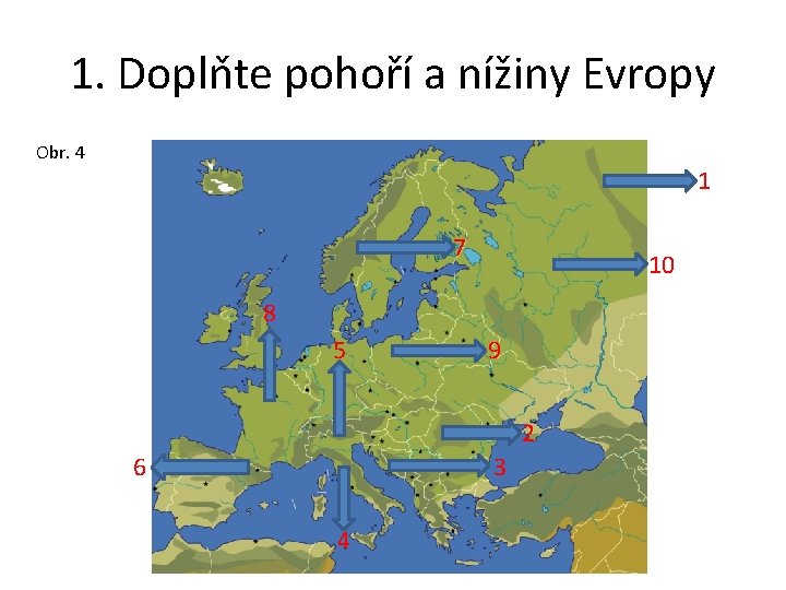 1. Doplňte pohoří a nížiny Evropy Obr. 4 1 7 10 8 5 9