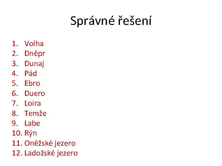 Správné řešení 1. Volha 2. Dněpr 3. Dunaj 4. Pád 5. Ebro 6. Duero