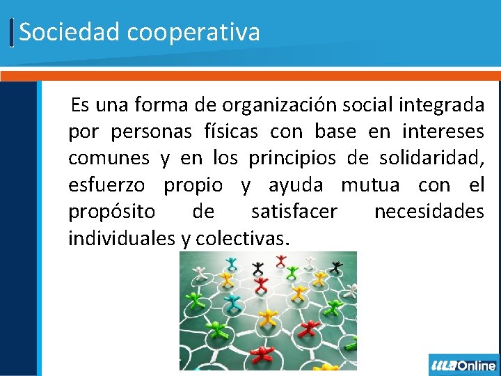 Sociedad cooperativa Es una forma de organización social integrada por personas físicas con base